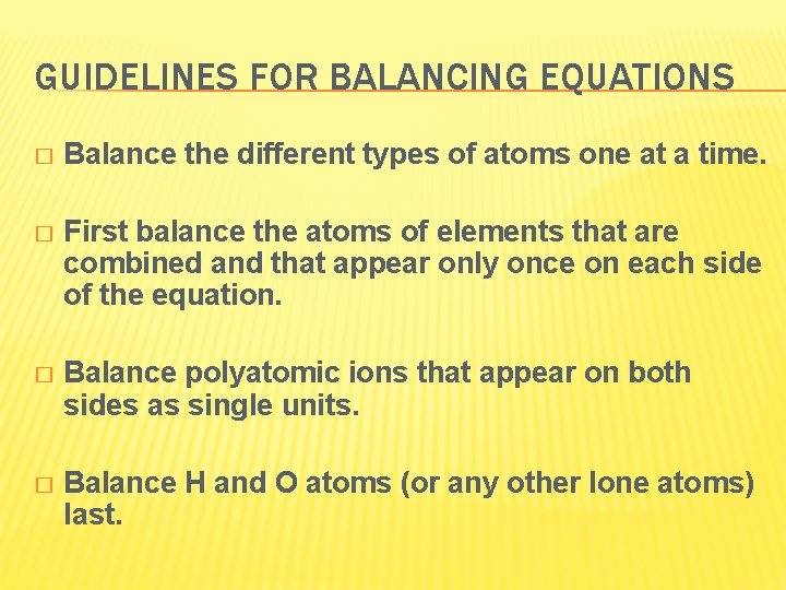 GUIDELINES FOR BALANCING EQUATIONS � Balance the different types of atoms one at a