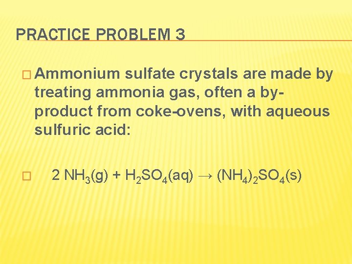 PRACTICE PROBLEM 3 � Ammonium sulfate crystals are made by treating ammonia gas, often