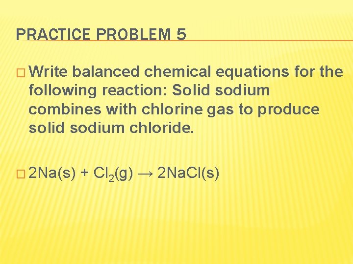 PRACTICE PROBLEM 5 � Write balanced chemical equations for the following reaction: Solid sodium