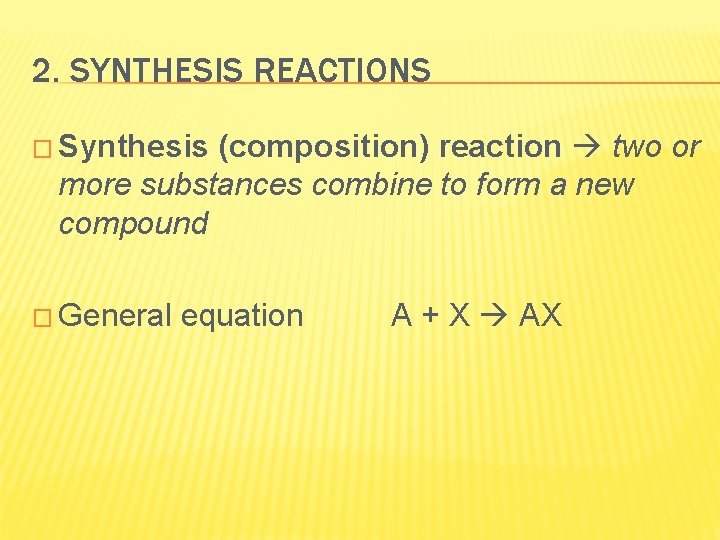 2. SYNTHESIS REACTIONS � Synthesis (composition) reaction two or more substances combine to form