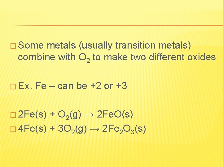 � Some metals (usually transition metals) combine with O 2 to make two different