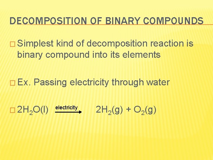 DECOMPOSITION OF BINARY COMPOUNDS � Simplest kind of decomposition reaction is binary compound into