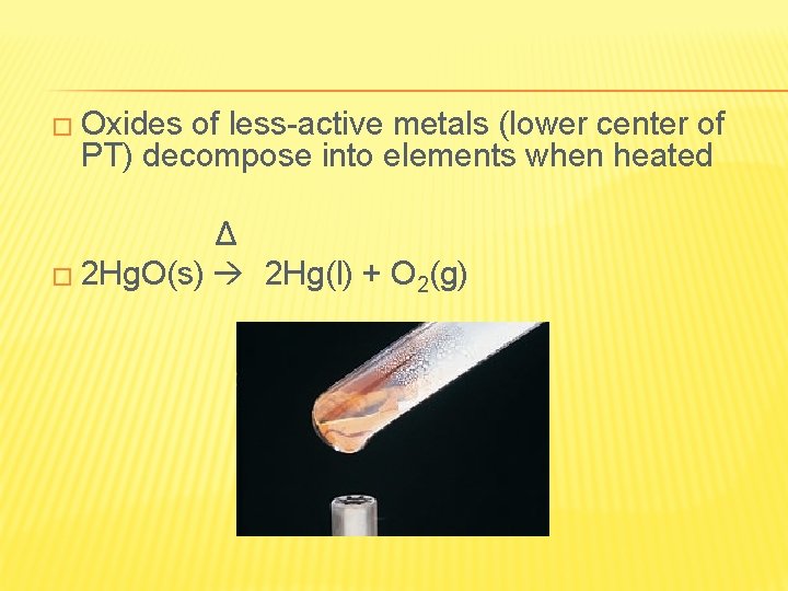 � Oxides of less-active metals (lower center of PT) decompose into elements when heated