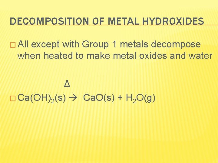 DECOMPOSITION OF METAL HYDROXIDES � All except with Group 1 metals decompose when heated