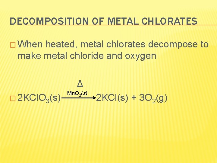 DECOMPOSITION OF METAL CHLORATES � When heated, metal chlorates decompose to make metal chloride