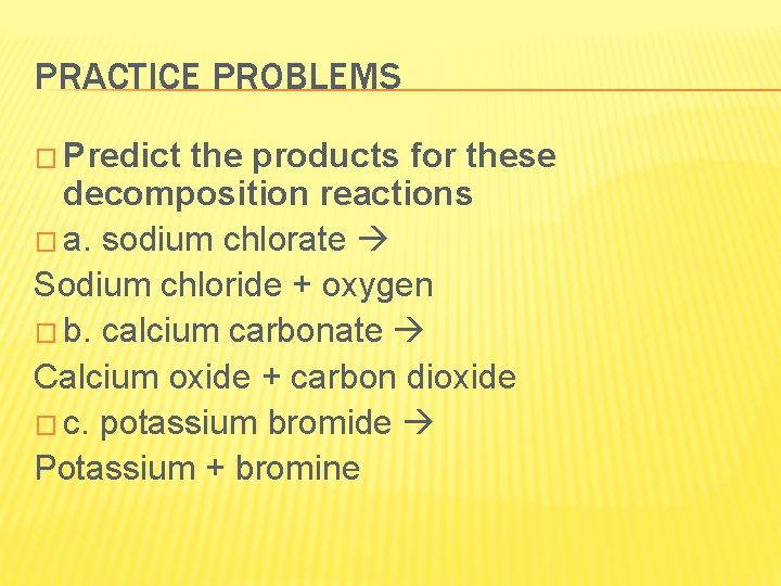 PRACTICE PROBLEMS � Predict the products for these decomposition reactions � a. sodium chlorate