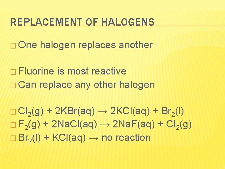 REPLACEMENT OF HALOGENS � One halogen replaces another � Fluorine is most reactive �