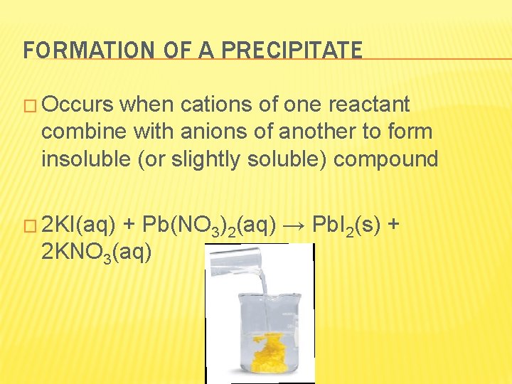 FORMATION OF A PRECIPITATE � Occurs when cations of one reactant combine with anions