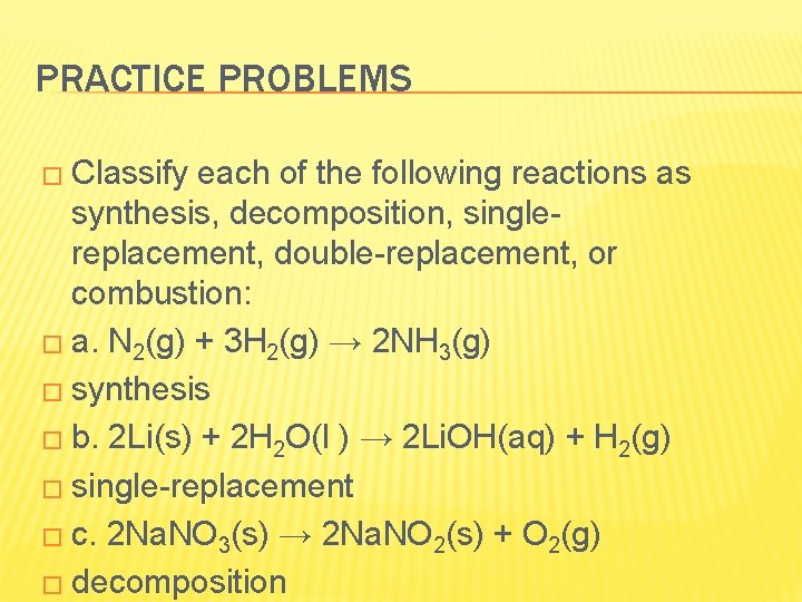 PRACTICE PROBLEMS � Classify each of the following reactions as synthesis, decomposition, singlereplacement, double-replacement,