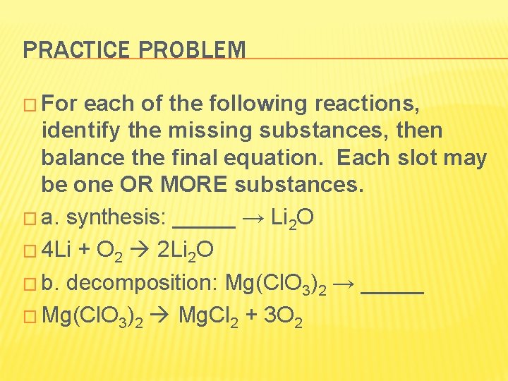 PRACTICE PROBLEM � For each of the following reactions, identify the missing substances, then