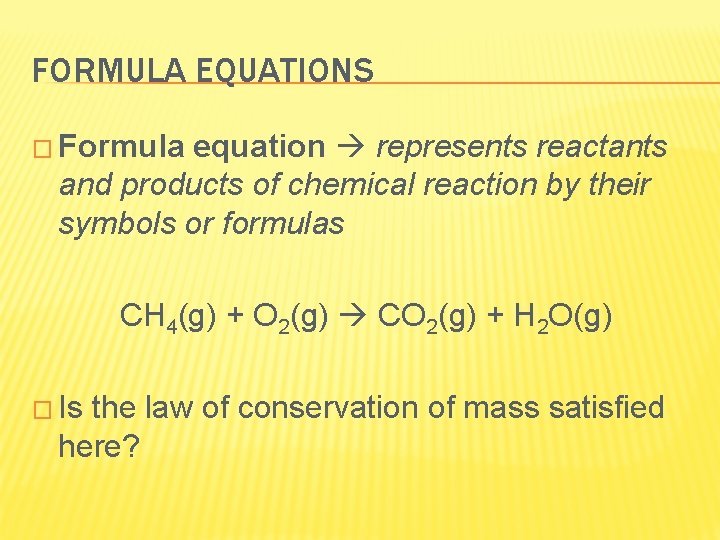 FORMULA EQUATIONS � Formula equation represents reactants and products of chemical reaction by their