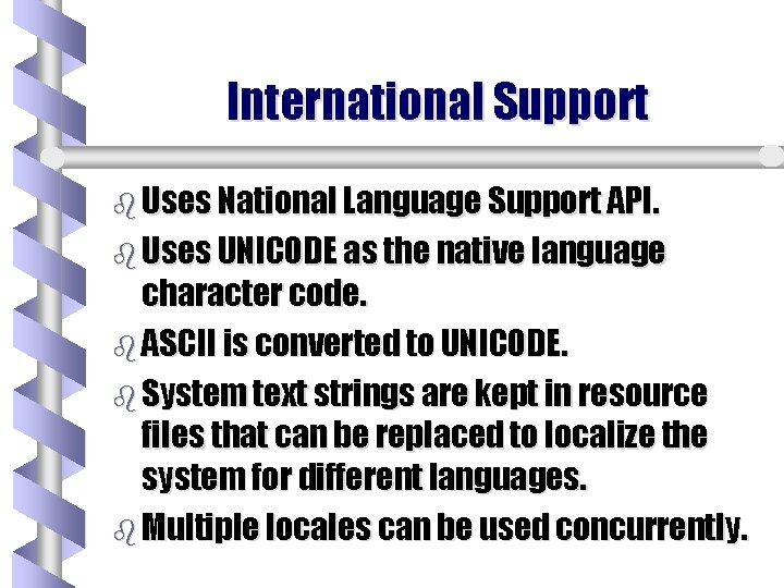 International Support b Uses National Language Support API. b Uses UNICODE as the native International Support b Uses National Language Support API. b Uses UNICODE as the native