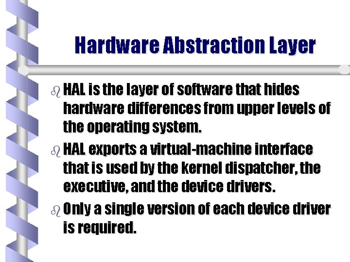 Hardware Abstraction Layer b HAL is the layer of software that hides hardware differences Hardware Abstraction Layer b HAL is the layer of software that hides hardware differences