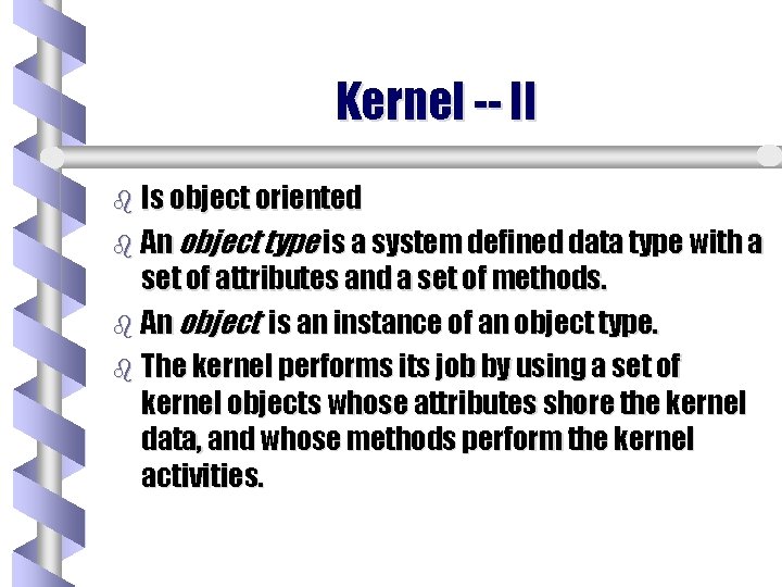 Kernel -- II b Is object oriented b An object type is a system Kernel -- II b Is object oriented b An object type is a system