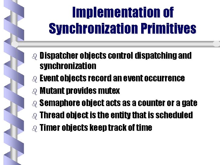 Implementation of Synchronization Primitives b Dispatcher objects control dispatching and synchronization b Event objects Implementation of Synchronization Primitives b Dispatcher objects control dispatching and synchronization b Event objects