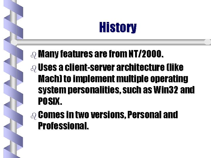History b Many features are from NT/2000. b Uses a client-server architecture (like Mach) History b Many features are from NT/2000. b Uses a client-server architecture (like Mach)
