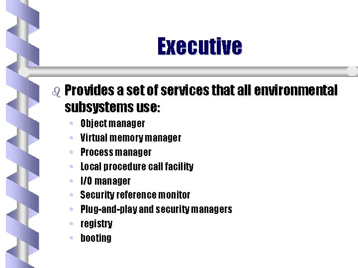Executive b Provides a set of services that all environmental subsystems use: • • Executive b Provides a set of services that all environmental subsystems use: • •