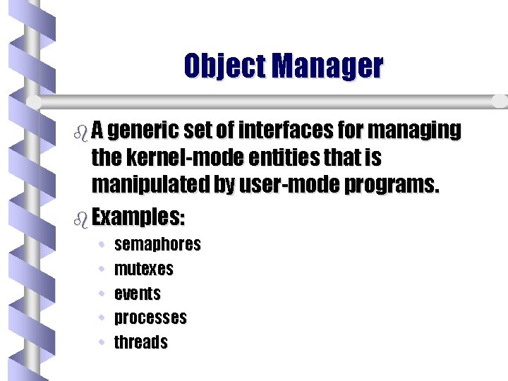 Object Manager b A generic set of interfaces for managing the kernel-mode entities that Object Manager b A generic set of interfaces for managing the kernel-mode entities that