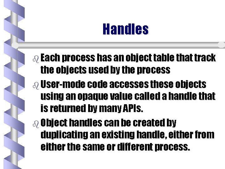 Handles b Each process has an object table that track the objects used by Handles b Each process has an object table that track the objects used by