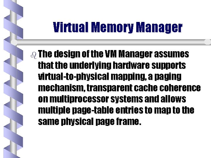 Virtual Memory Manager b The design of the VM Manager assumes that the underlying Virtual Memory Manager b The design of the VM Manager assumes that the underlying