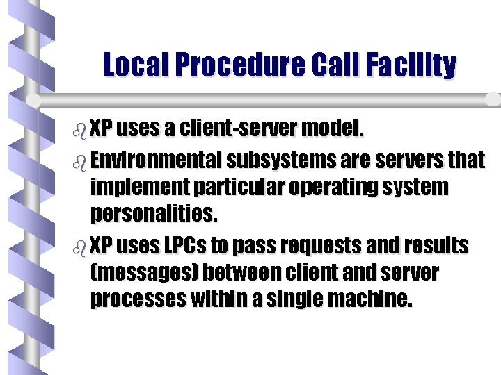 Local Procedure Call Facility b XP uses a client-server model. b Environmental subsystems are Local Procedure Call Facility b XP uses a client-server model. b Environmental subsystems are