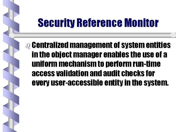 Security Reference Monitor b Centralized management of system entities in the object manager enables Security Reference Monitor b Centralized management of system entities in the object manager enables