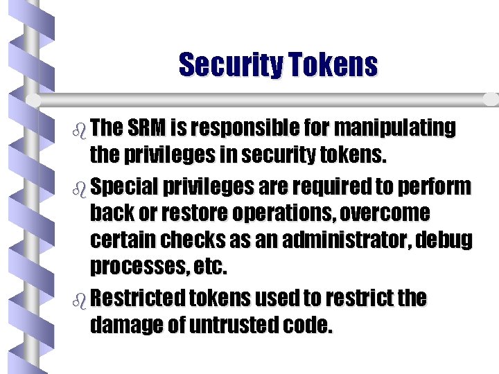 Security Tokens b The SRM is responsible for manipulating the privileges in security tokens. Security Tokens b The SRM is responsible for manipulating the privileges in security tokens.