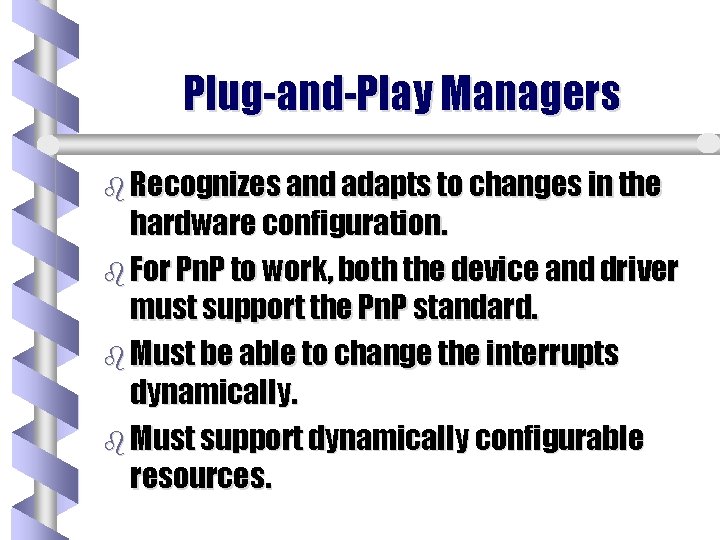 Plug-and-Play Managers b Recognizes and adapts to changes in the hardware configuration. b For Plug-and-Play Managers b Recognizes and adapts to changes in the hardware configuration. b For