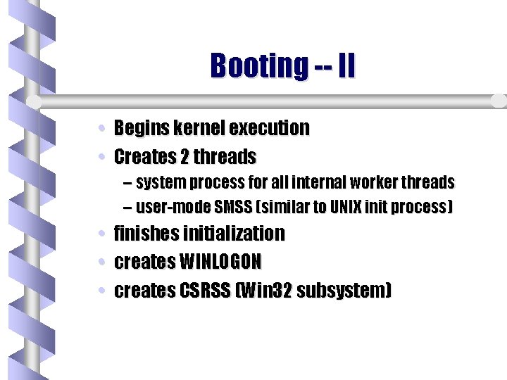 Booting -- II • Begins kernel execution • Creates 2 threads – system process Booting -- II • Begins kernel execution • Creates 2 threads – system process