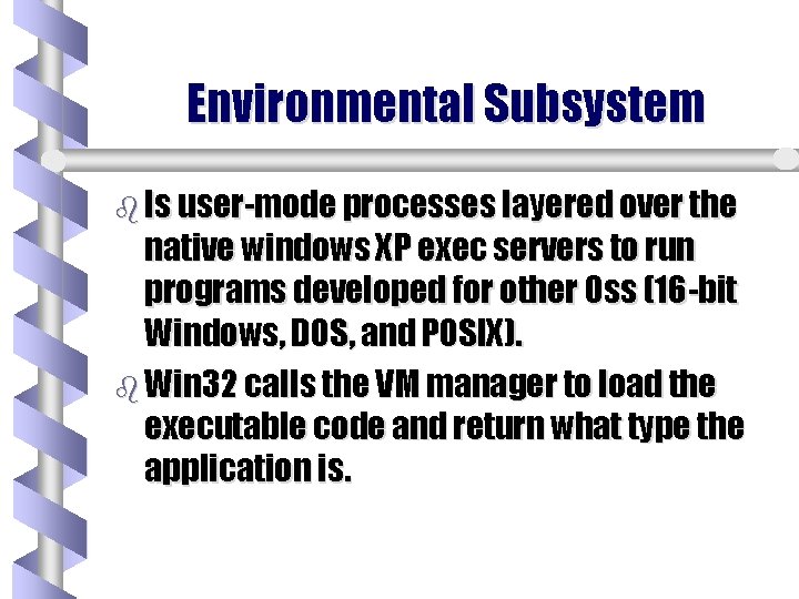 Environmental Subsystem b Is user-mode processes layered over the native windows XP exec servers Environmental Subsystem b Is user-mode processes layered over the native windows XP exec servers
