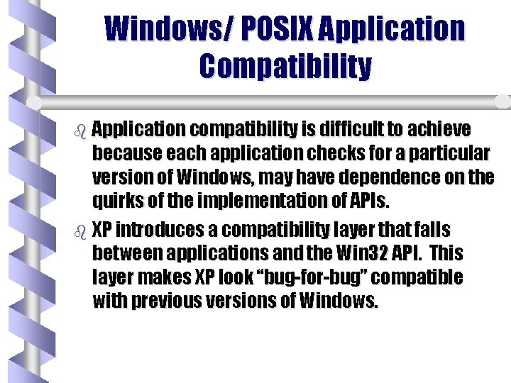 Windows/ POSIX Application Compatibility b Application compatibility is difficult to achieve because each application Windows/ POSIX Application Compatibility b Application compatibility is difficult to achieve because each application