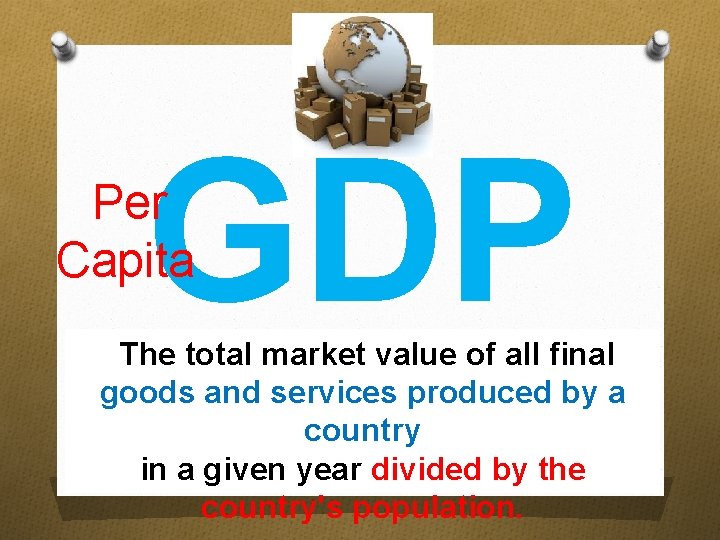 GDP Per Capita The total market value of all final goods and services produced