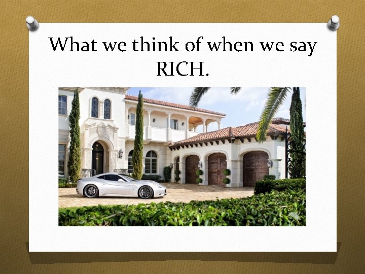 What we think of when we say RICH. 