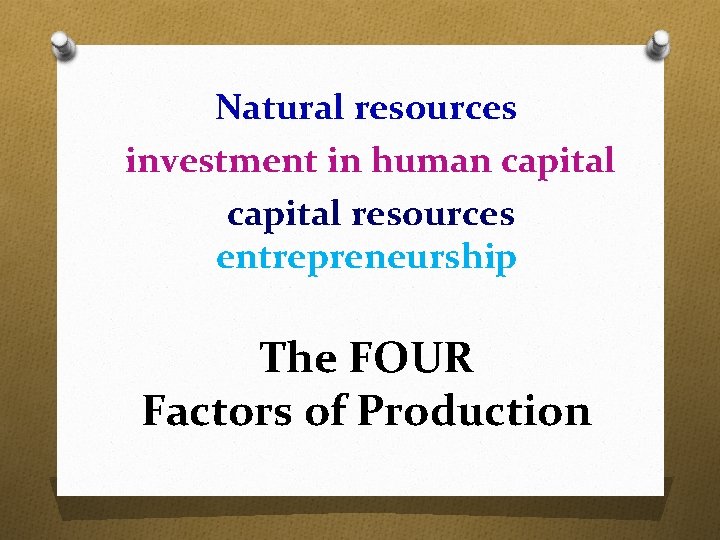 Natural resources investment in human capital resources entrepreneurship The FOUR Factors of Production 