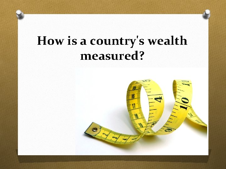 How is a country's wealth measured? 