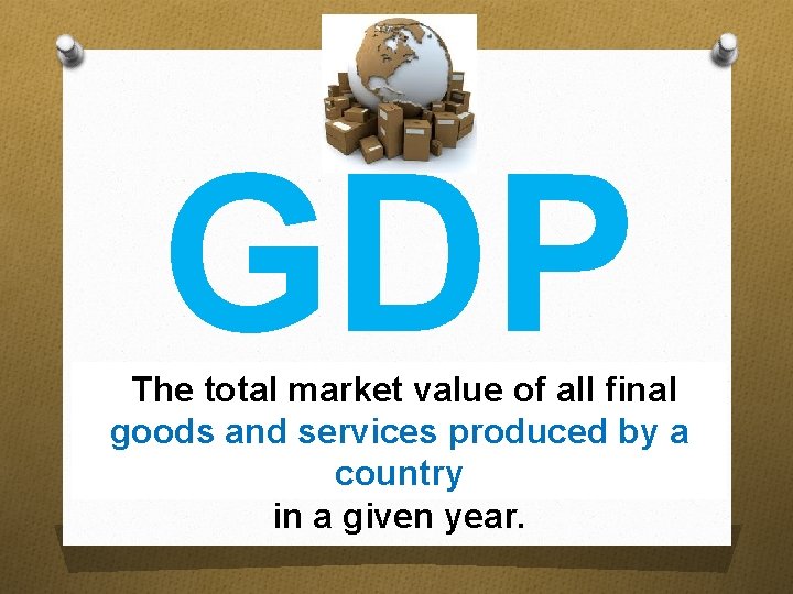 GDP The total market value of all final goods and services produced by a