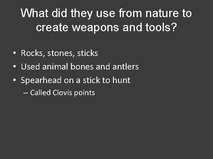 What did they use from nature to create weapons and tools? • Rocks, stones,