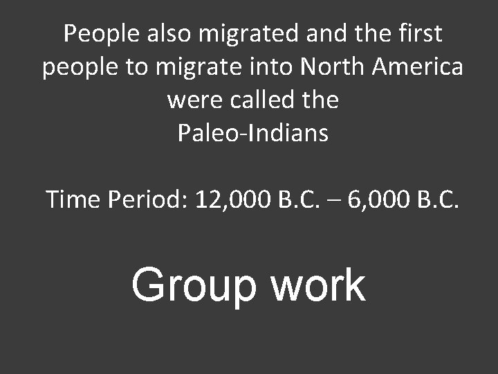 People also migrated and the first people to migrate into North America were called
