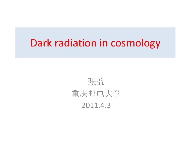 Dark radiation in cosmology 张益 重庆邮电大学 2011. 4. 3 
