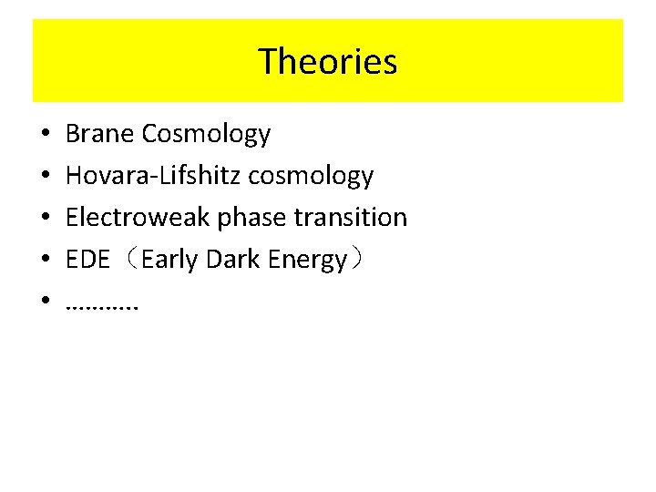 Theories • • • Brane Cosmology Hovara-Lifshitz cosmology Electroweak phase transition EDE（Early Dark Energy）