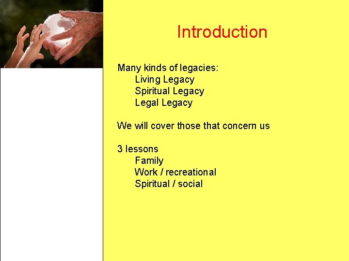 Introduction Many kinds of legacies: Living Legacy Spiritual Legacy Legal Legacy We will cover