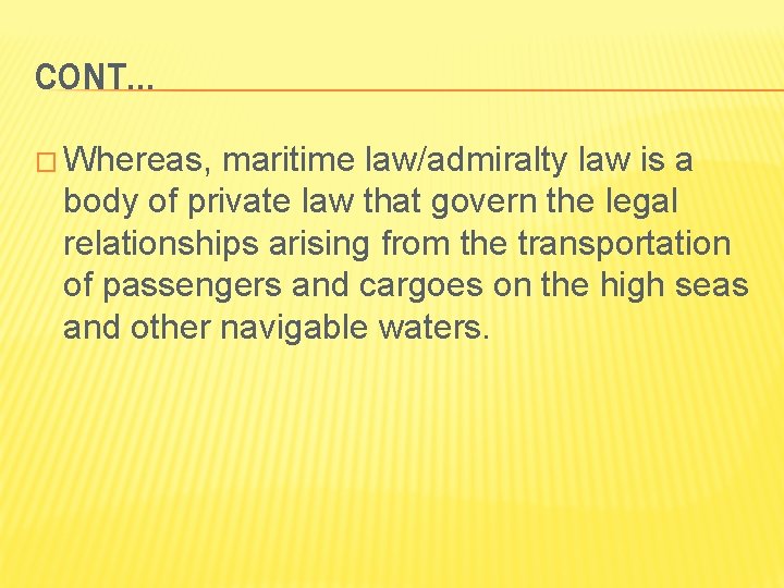 CONT… � Whereas, maritime law/admiralty law is a body of private law that govern