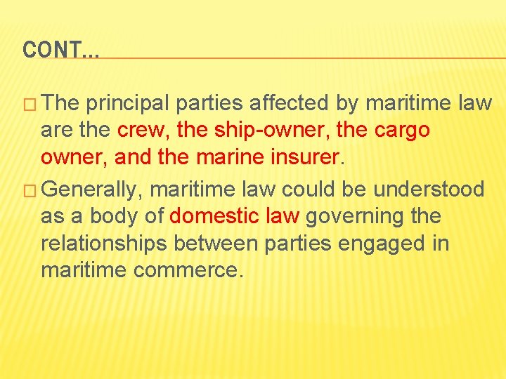 CONT… � The principal parties affected by maritime law are the crew, the ship-owner,