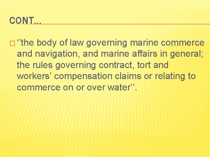 CONT… � ‘’the body of law governing marine commerce and navigation, and marine affairs