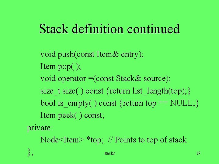 Stack definition continued void push(const Item& entry); Item pop( ); void operator =(const Stack&