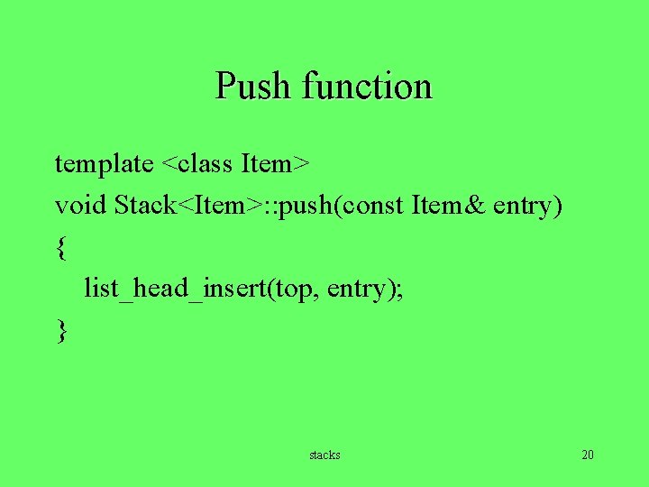 Push function template <class Item> void Stack<Item>: : push(const Item& entry) { list_head_insert(top, entry);