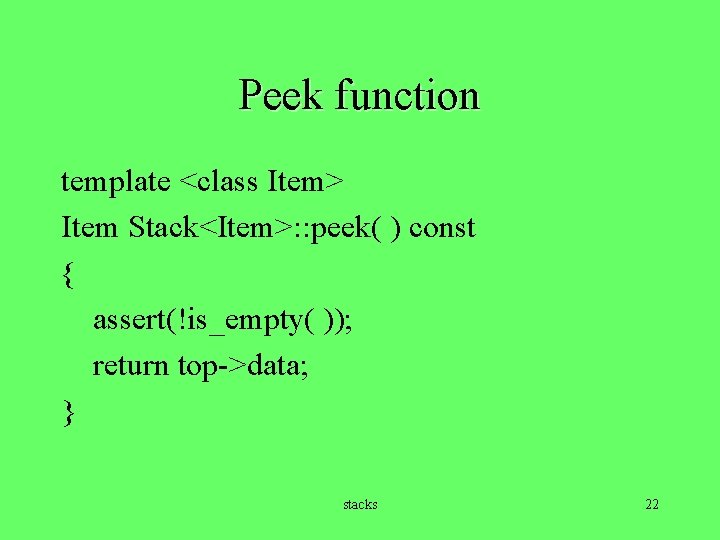 Peek function template <class Item> Item Stack<Item>: : peek( ) const { assert(!is_empty( ));