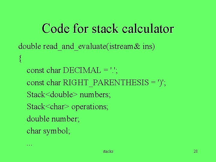 Code for stack calculator double read_and_evaluate(istream& ins) { const char DECIMAL = '. ';