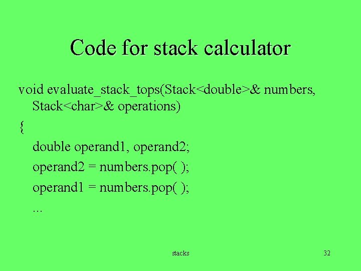 Code for stack calculator void evaluate_stack_tops(Stack<double>& numbers, Stack<char>& operations) { double operand 1, operand