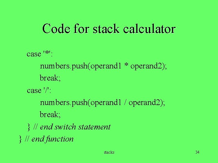 Code for stack calculator case '*': numbers. push(operand 1 * operand 2); break; case